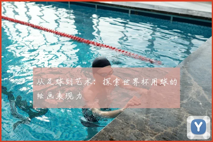 从足球到艺术：探索世界杯用球的绘画表现力