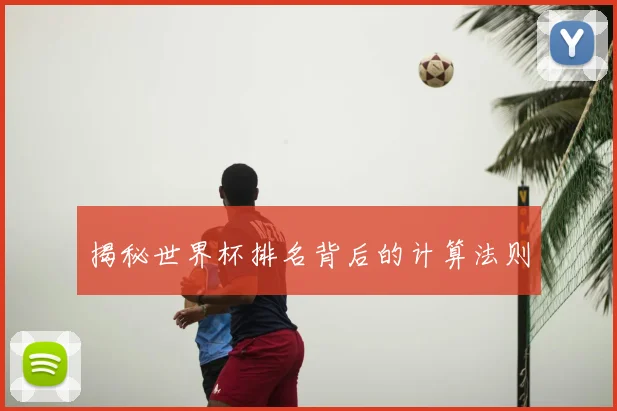 揭秘世界杯排名背后的计算法则