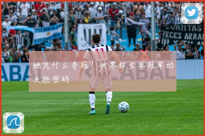 她凭什么夺冠?世界杯女单冠军的决胜密码